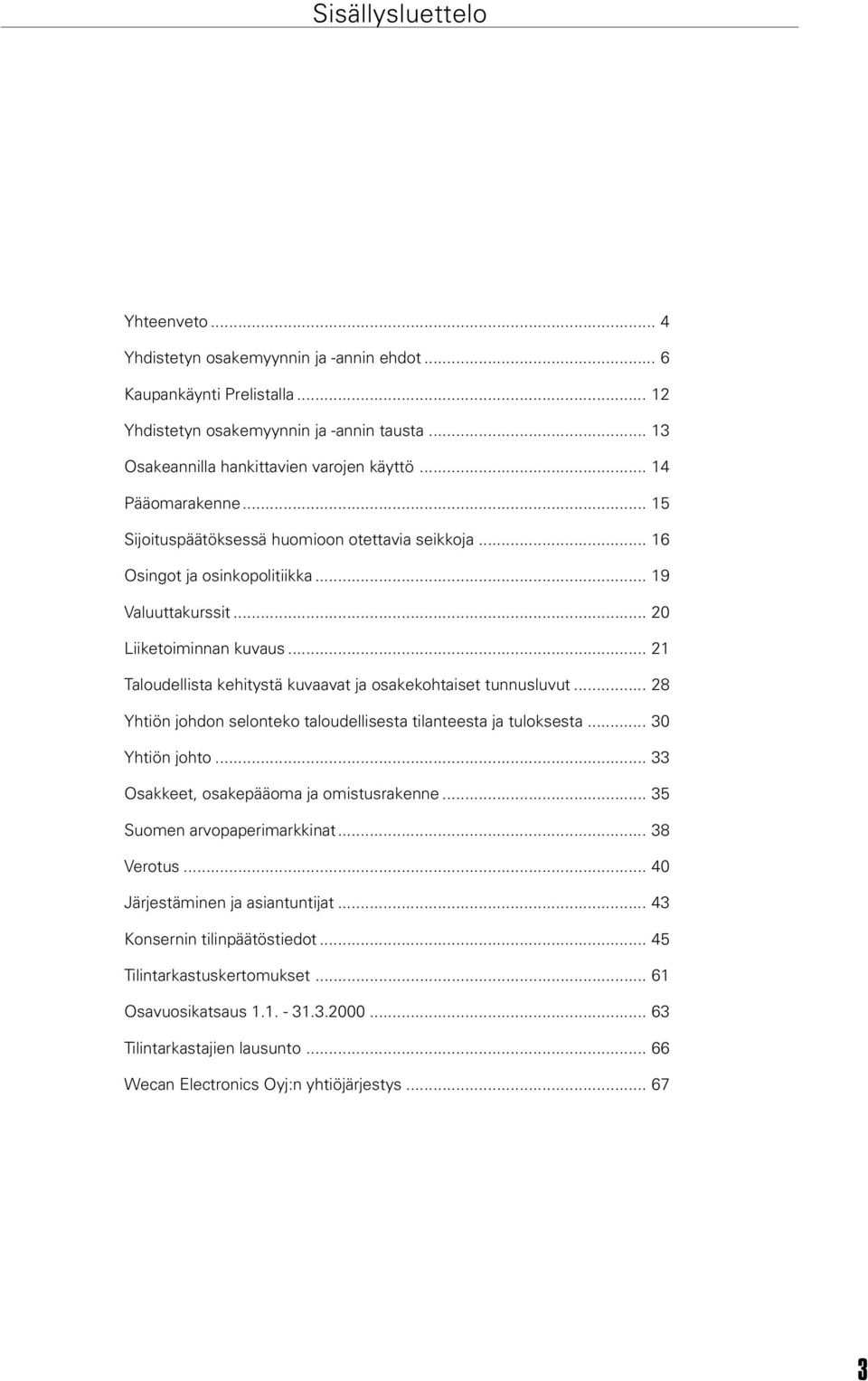 .. 21 Taloudellista kehitystä kuvaavat ja osakekohtaiset tunnusluvut... 28 Yhtiön johdon selonteko taloudellisesta tilanteesta ja tuloksesta... 30 Yhtiön johto.