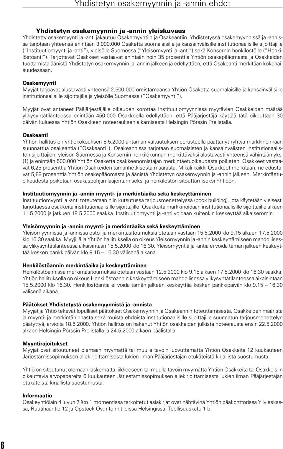 000 Osaketta suomalaisille ja kansainvälisille institutionaalisille sijoittajille ( Instituutiomyynti ja -anti ), yleisölle Suomessa ( Yleisömyynti ja -anti ) sekä Konsernin henkilöstölle (