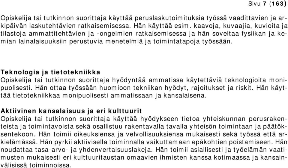 Teknologia tietotekniikka Opiskeli tai tutkinnon suoritta hyödyntää ammatissa käytettäviä teknologioita monipuolisesti. Hän ottaa työssään huomioon tekniikan hyödyt, rajoitukset riskit.