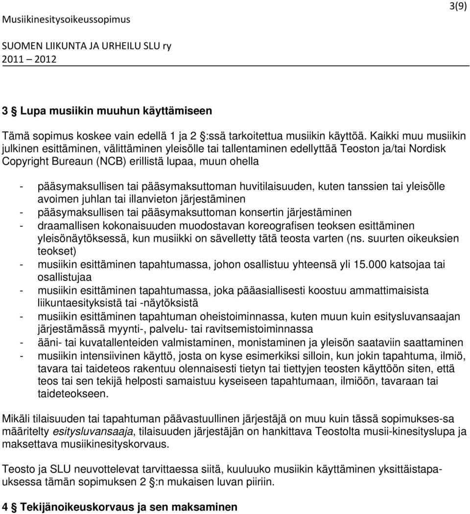 pääsymaksuttoman huvitilaisuuden, kuten tanssien tai yleisölle avoimen juhlan tai illanvieton järjestäminen - pääsymaksullisen tai pääsymaksuttoman konsertin järjestäminen - draamallisen