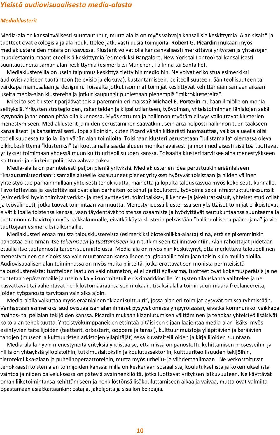 Klusterit voivat olla kansainvälisesti merkittäviä yritysten ja yhteisöjen muodostamia maantieteellisiä keskittymiä (esimerkiksi Bangalore, New York tai Lontoo) tai kansallisesti suuntautuneita saman
