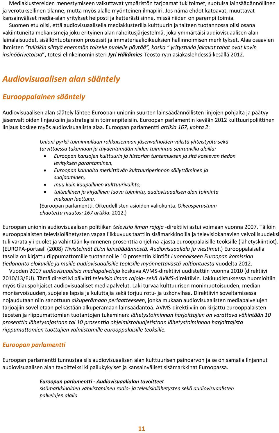 Suomen etu olisi, että audiovisuaalisella mediaklusterilla kulttuurin ja taiteen tuotannossa olisi osana vakiintuneita mekanismeja joku erityinen alan rahoitusjärjestelmä, joka ymmärtäisi