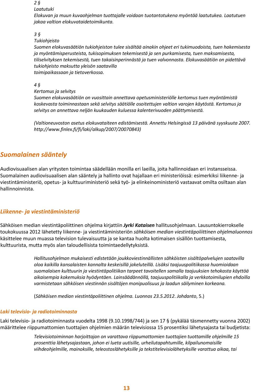 maksamisesta, tiliselvityksen tekemisestä, tuen takaisinperinnästä ja tuen valvonnasta. Elokuvasäätiön on pidettävä tukiohjeisto maksutta yleisön saatavilla toimipaikassaan ja tietoverkossa.