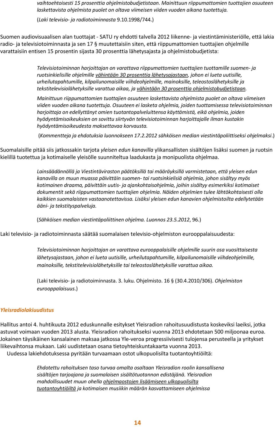 ) Suomen audiovisuaalisen alan tuottajat SATU ry ehdotti talvella 2012 liikenne ja viestintäministeriölle, että lakia radio ja televisiotoiminnasta ja sen 17 muutettaisiin siten, että riippumattomien
