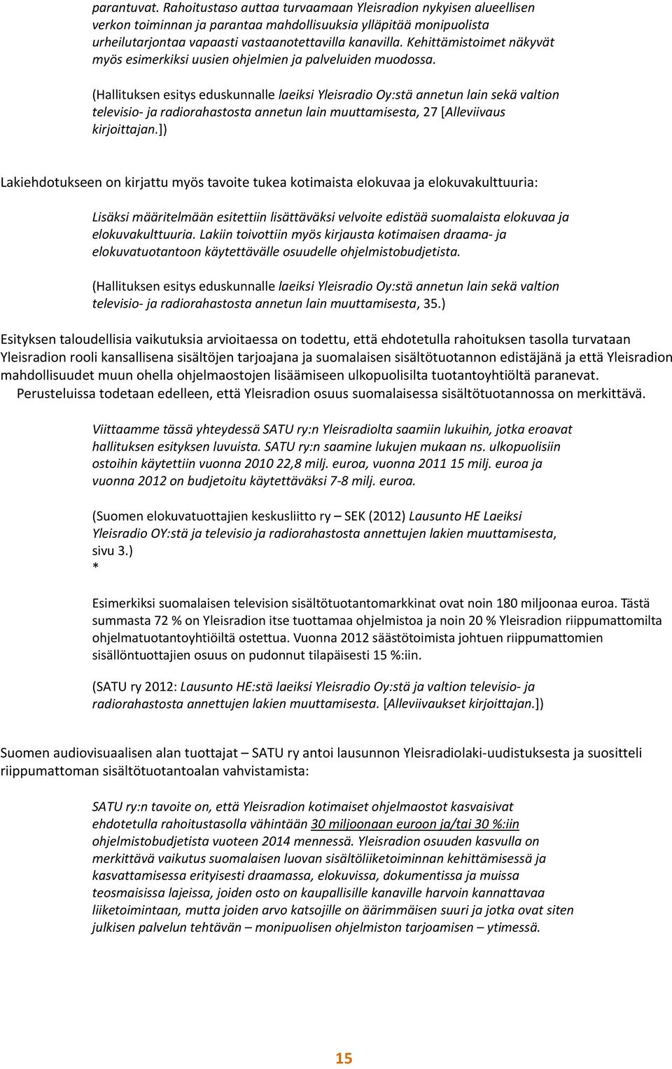 (Hallituksen esitys eduskunnalle laeiksi Yleisradio Oy:stä annetun lain sekä valtion televisio ja radiorahastosta annetun lain muuttamisesta, 27 [Alleviivaus kirjoittajan.