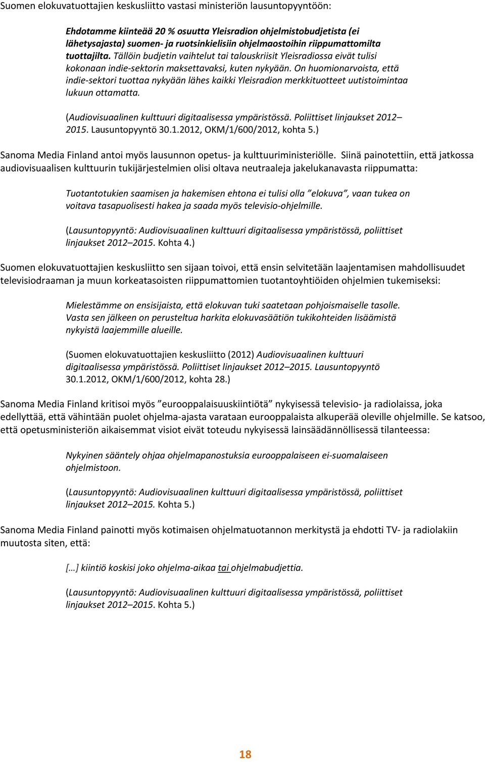On huomionarvoista, että indie sektori tuottaa nykyään lähes kaikki Yleisradion merkkituotteet uutistoimintaa lukuun ottamatta. (Audiovisuaalinen kulttuuri digitaalisessa ympäristössä.