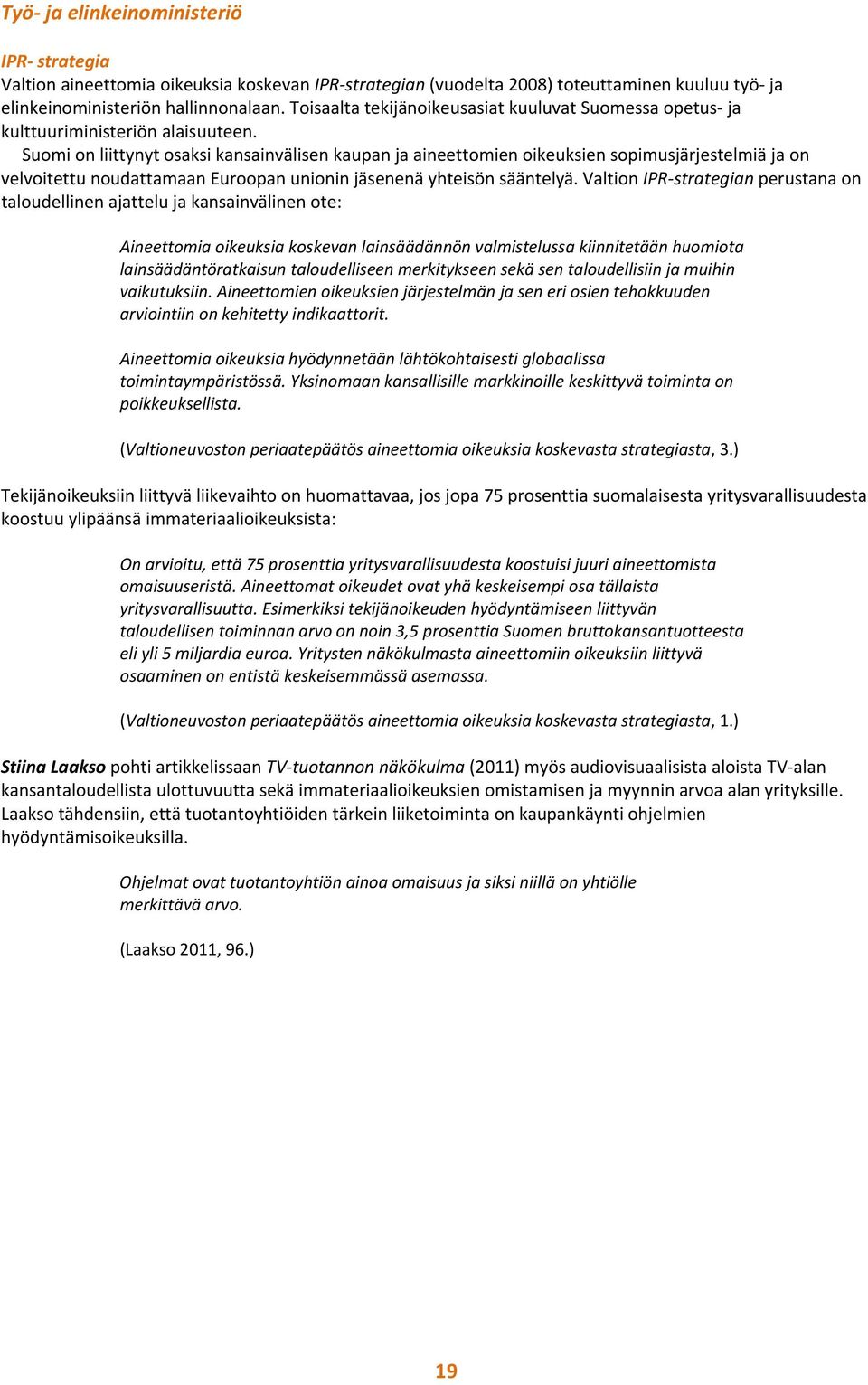 Suomi on liittynyt osaksi kansainvälisen kaupan ja aineettomien oikeuksien sopimusjärjestelmiä ja on velvoitettu noudattamaan Euroopan unionin jäsenenä yhteisön sääntelyä.