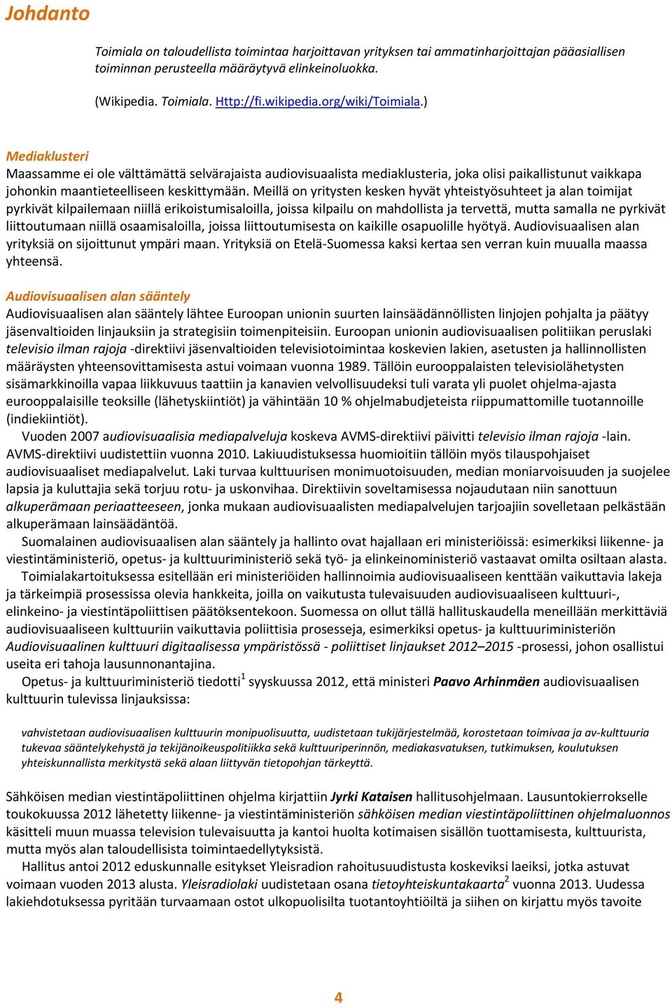 Meillä on yritysten kesken hyvät yhteistyösuhteet ja alan toimijat pyrkivät kilpailemaan niillä erikoistumisaloilla, joissa kilpailu on mahdollista ja tervettä, mutta samalla ne pyrkivät
