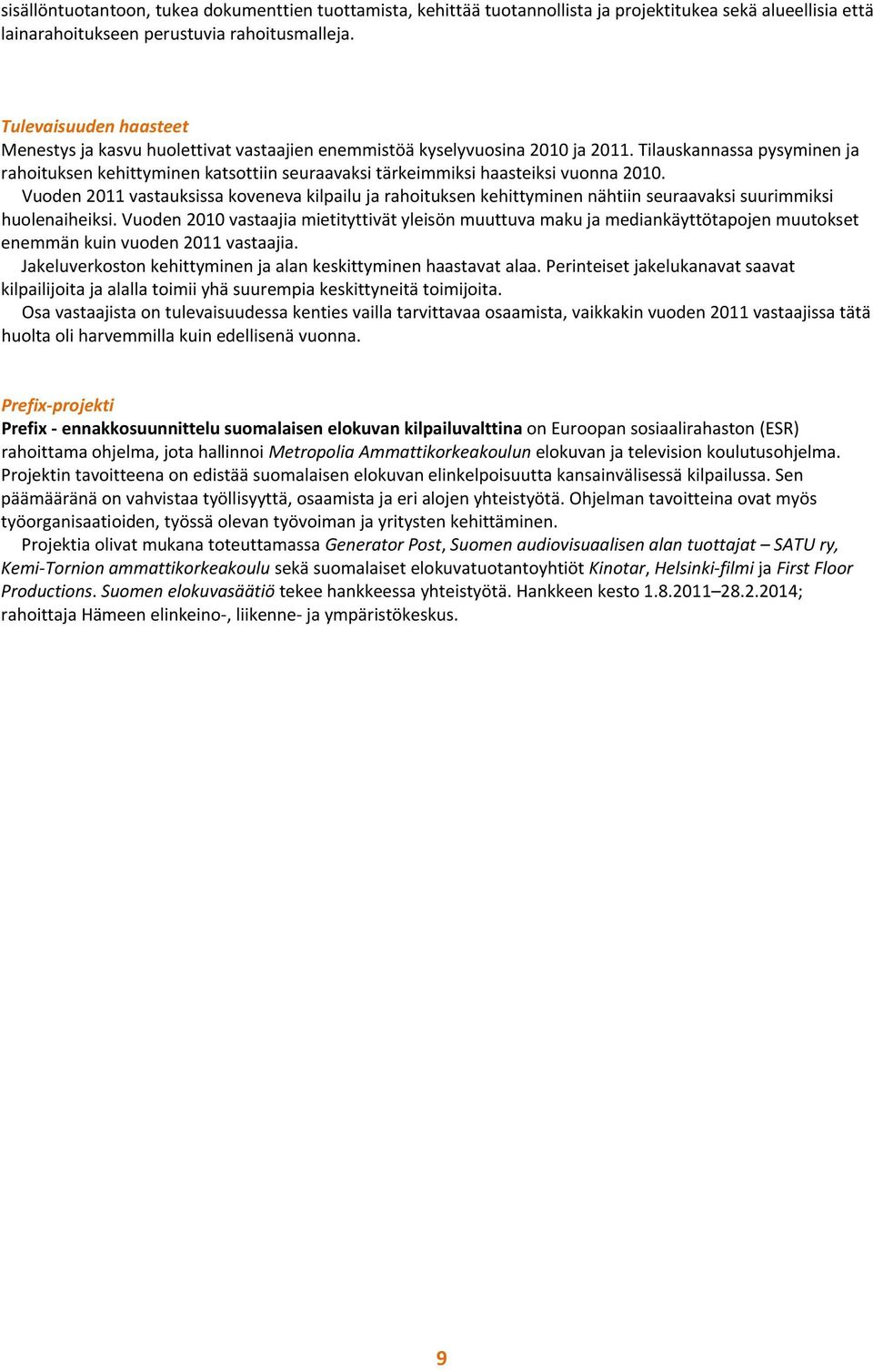 Tilauskannassa pysyminen ja rahoituksen kehittyminen katsottiin seuraavaksi tärkeimmiksi haasteiksi vuonna 2010.
