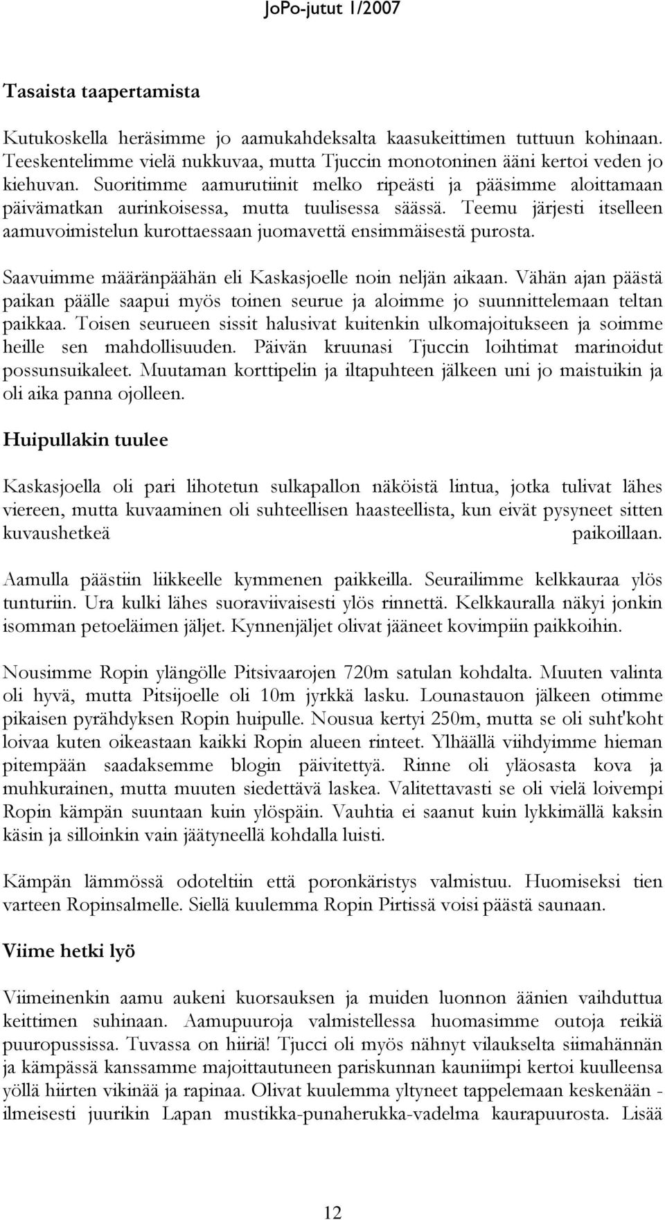 Teemu järjesti itselleen aamuvoimistelun kurottaessaan juomavettä ensimmäisestä purosta. Saavuimme määränpäähän eli Kaskasjoelle noin neljän aikaan.