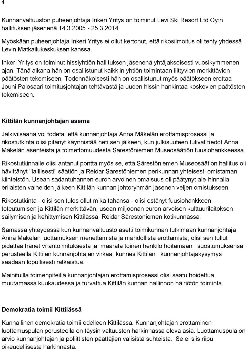 Inkeri Yritys on toiminut hissiyhtiön hallituksen jäsenenä yhtäjaksoisesti vuosikymmenen ajan. Tänä aikana hän on osallistunut kaikkiin yhtiön toimintaan liittyvien merkittävien päätösten tekemiseen.