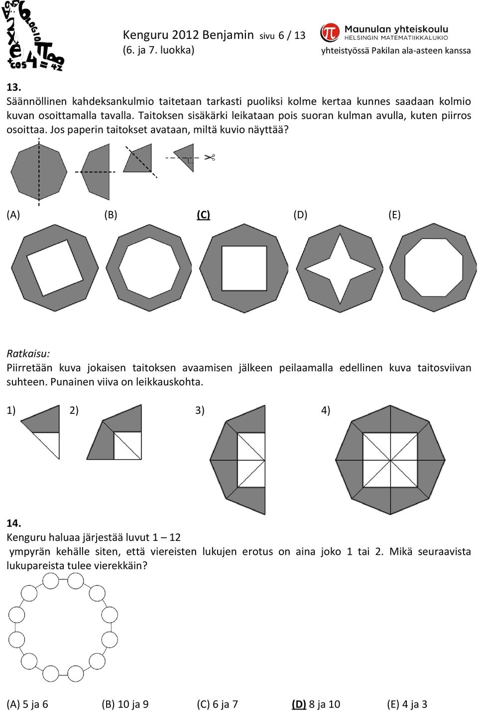 (A) (B) (C) (D) (E) Piirretään kuva jokaisen taitoksen avaamisen jälkeen peilaamalla edellinen kuva taitosviivan suhteen. Punainen viiva on leikkauskohta. 1) 2) 3) 4) 14.