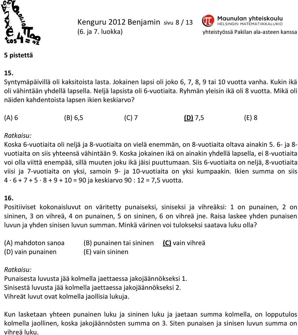 (A) 6 (B) 6,5 (C) 7 (D) 7,5 (E) 8 Koska 6-vuotiaita oli neljä ja 8-vuotiaita on vielä enemmän, on 8-vuotiaita oltava ainakin 5. 6- ja 8- vuotiaita on siis yhteensä vähintään 9.