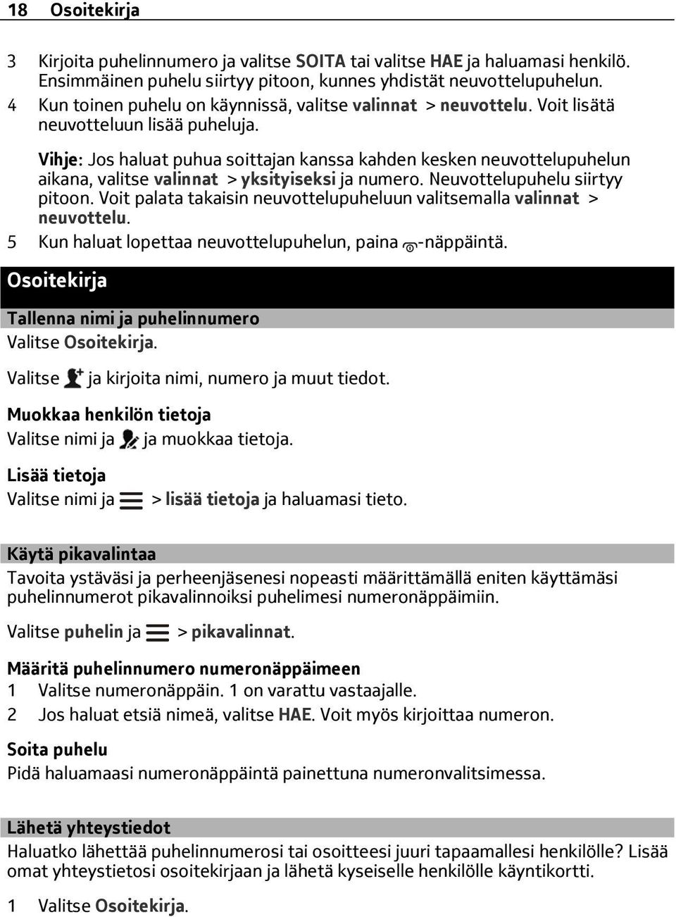 Vihje: Jos haluat puhua soittajan kanssa kahden kesken neuvottelupuhelun aikana, valitse valinnat > yksityiseksi ja numero. Neuvottelupuhelu siirtyy pitoon.