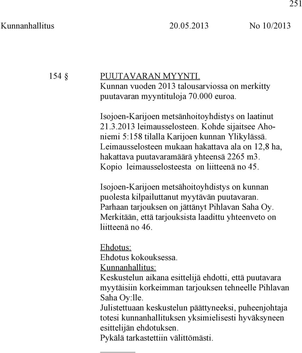 Kopio leimausselosteesta on liitteenä no 45. Isojoen-Karijoen metsähoitoyhdistys on kunnan puolesta kilpailuttanut myytävän puutavaran. Parhaan tarjouksen on jättänyt Pihlavan Saha Oy.