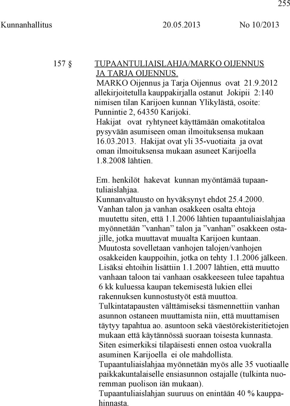 Hakijat ovat ryhtyneet käyttämään omakotitaloa pysyvään asumiseen oman ilmoituksensa mukaan 16.03.2013. Hakijat ovat yli 35-vuotiaita ja ovat oman ilmoituksensa mukaan asuneet Karijoella 1.8.