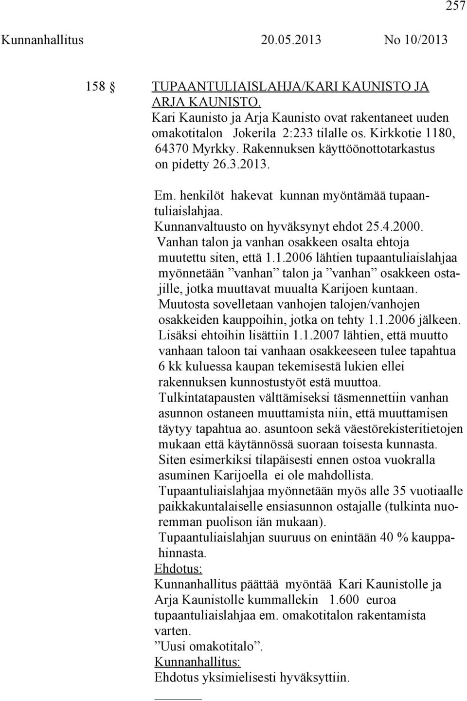 Vanhan talon ja vanhan osakkeen osalta ehtoja muutettu siten, että 1.1.2006 lähtien tupaantuliaislahjaa myönnetään vanhan talon ja vanhan osakkeen ostajille, jotka muuttavat muualta Karijoen kuntaan.