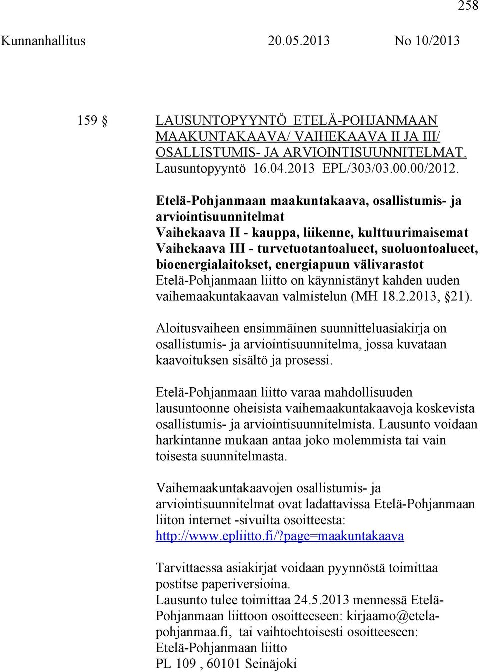energiapuun välivarastot Etelä-Pohjanmaan liitto on käynnistänyt kahden uuden vaihemaakuntakaavan valmistelun (MH 18.2.2013, 21).