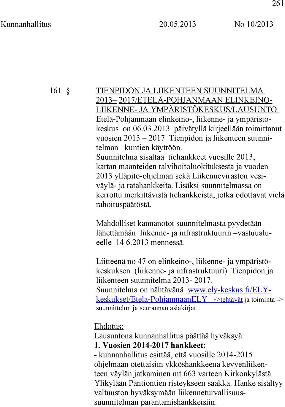 Suunnitelma sisältää tiehankkeet vuosille 2013, kartan maanteiden talvihoitoluokituksesta ja vuoden 2013 ylläpito-ohjelman sekä Liikenneviraston vesiväylä- ja ratahankkeita.