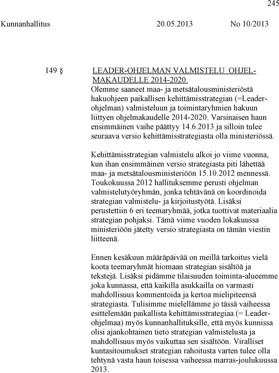 Varsinaisen haun ensimmäinen vaihe päättyy 14.6.2013 ja silloin tulee seuraava versio kehittämisstrategiasta olla ministeriössä.