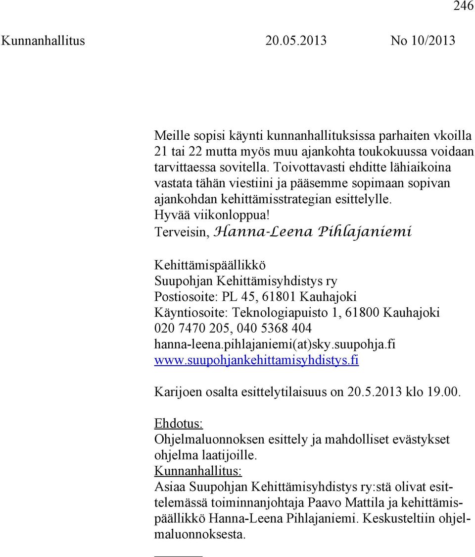 Terveisin, Hanna-Leena Pihlajaniemi Kehittämispäällikkö Suupohjan Kehittämisyhdistys ry Postiosoite: PL 45, 61801 Kauhajoki Käyntiosoite: Teknologiapuisto 1, 61800 Kauhajoki 020 7470 205, 040 5368