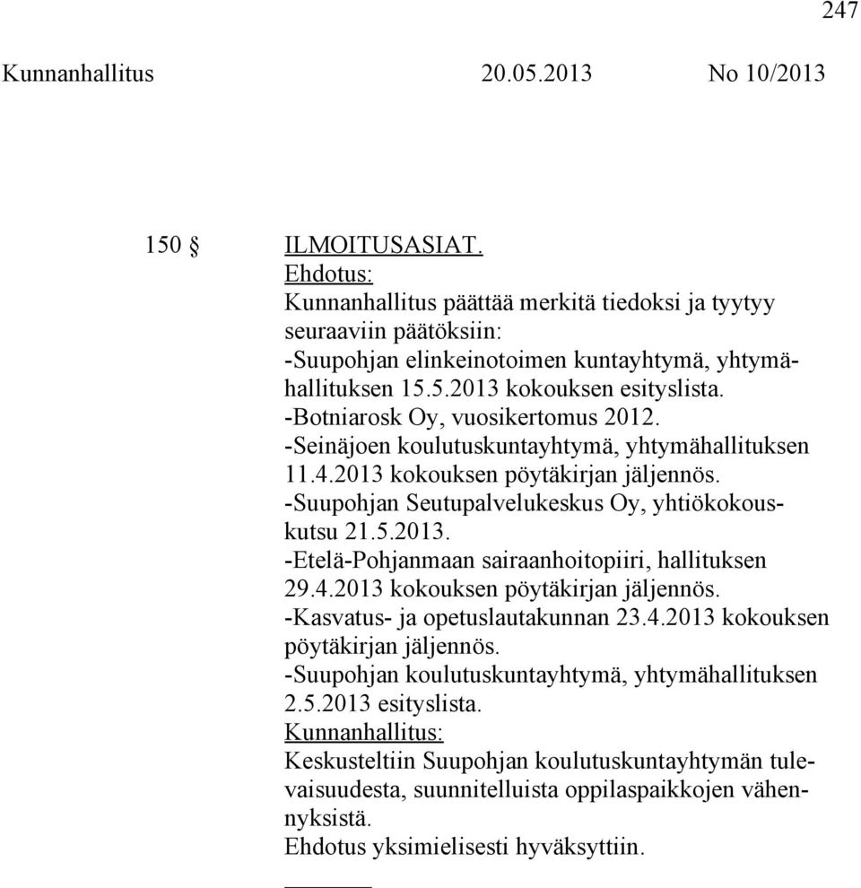 4.2013 kokouksen pöytäkirjan jäljennös. -Kasvatus- ja opetuslautakunnan 23.4.2013 kokouksen pöytäkirjan jäljennös. -Suupohjan koulutuskuntayhtymä, yhtymähallituksen 2.5.2013 esityslista.