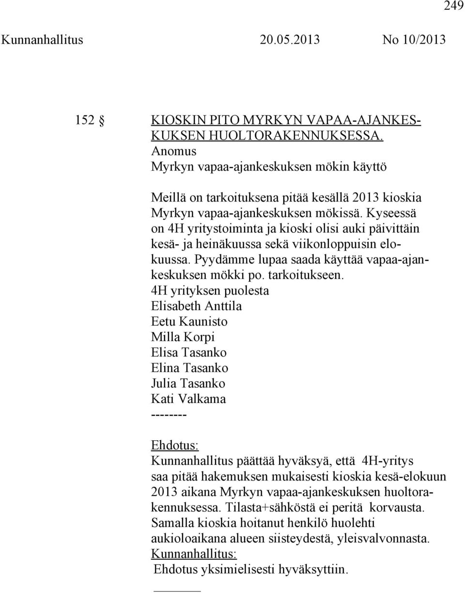 Kyseessä on 4H yritystoiminta ja kioski olisi auki päivittäin kesä- ja heinäkuussa sekä viikonloppuisin elokuussa. Pyydämme lupaa saada käyttää vapaa-ajankeskuksen mökki po. tarkoitukseen.