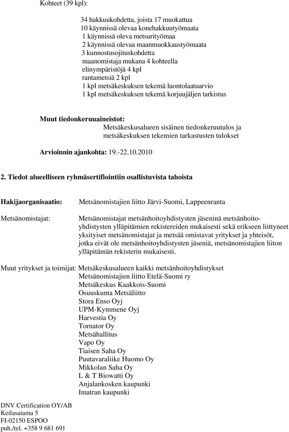 Metsäkeskusalueen sisäinen tiedonkeruutulos ja metsäkeskuksen tekemien tarkastusten tulokset Arvioinnin ajankohta: 19.-22.10.2010 2.