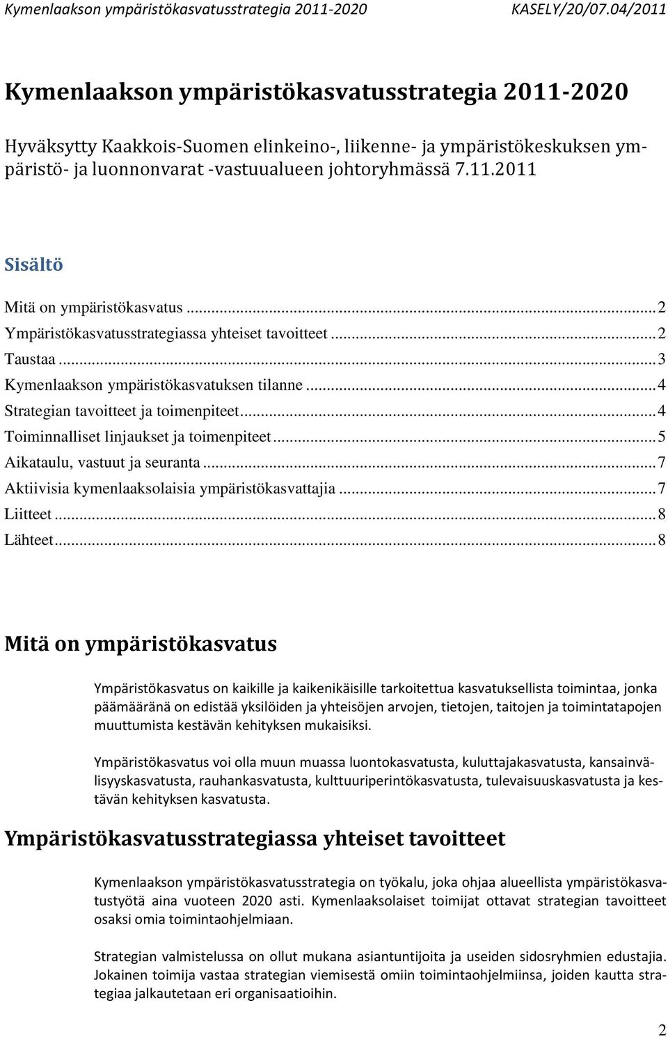 .. 4 Toiminnalliset linjaukset ja toimenpiteet... 5 Aikataulu, vastuut ja seuranta... 7 Aktiivisia kymenlaaksolaisia ympäristökasvattajia... 7 Liitteet... 8 Lähteet.