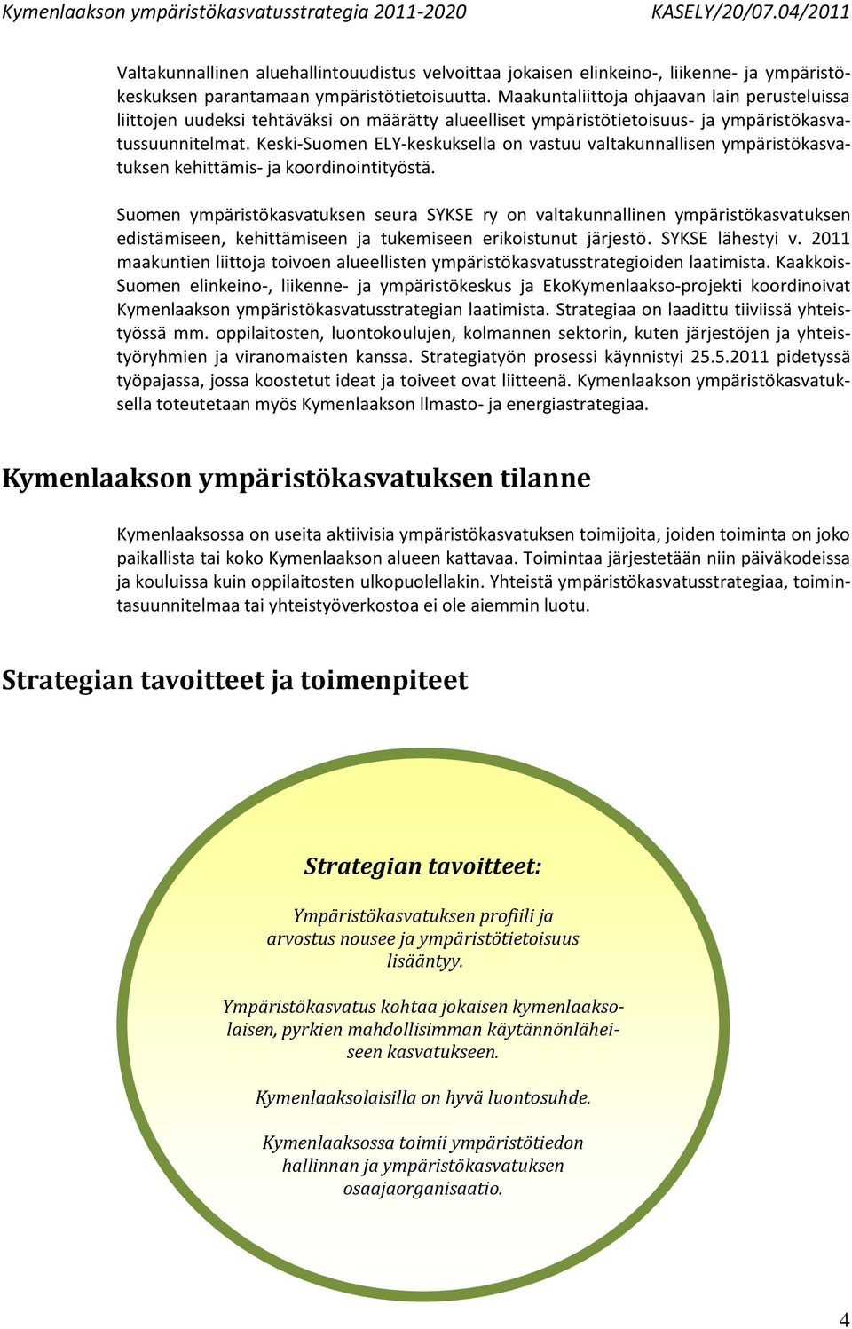 Keski-Suomen ELY-keskuksella on vastuu valtakunnallisen ympäristökasvatuksen kehittämis- ja koordinointityöstä.