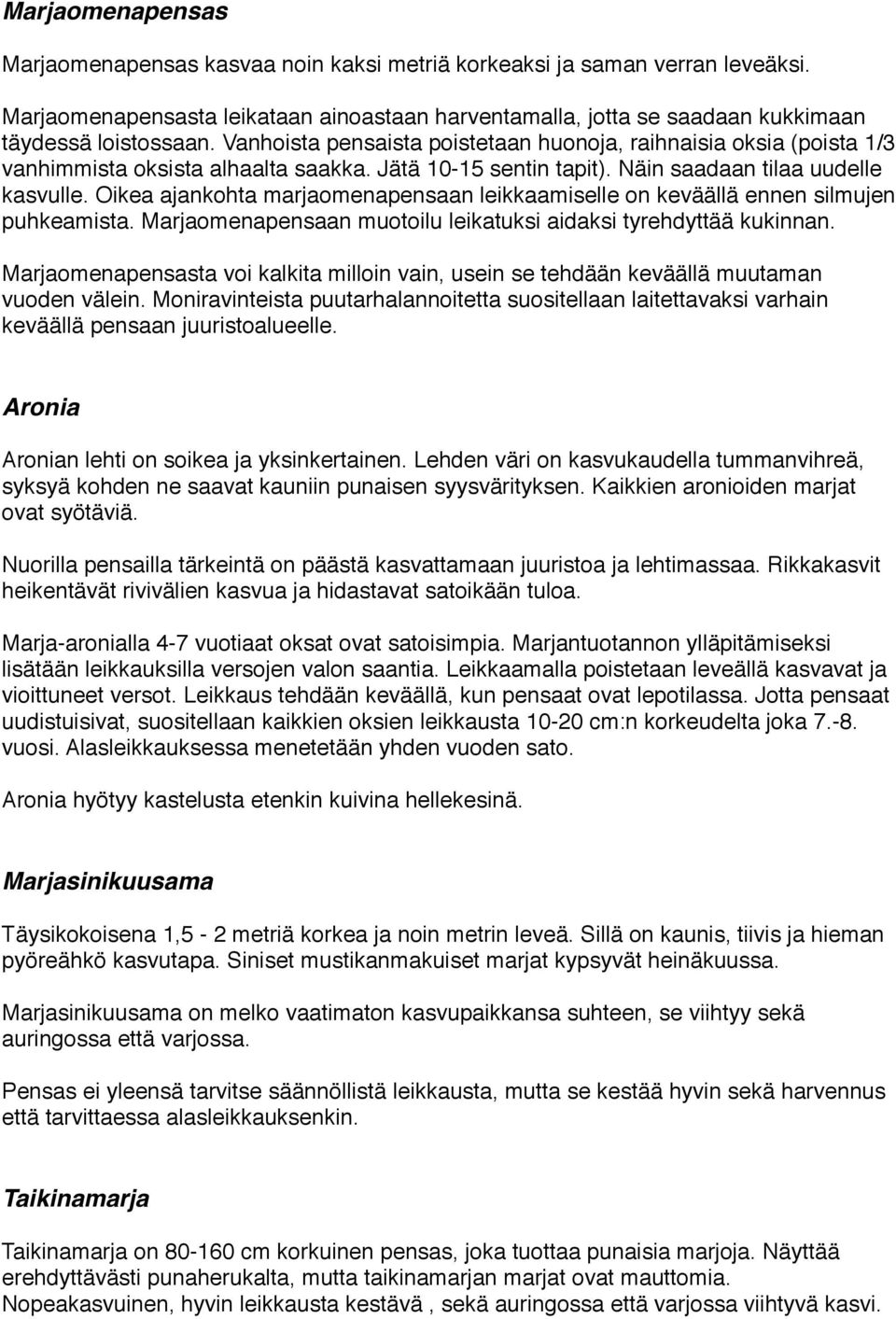 Oikea ajankohta marjaomenapensaan leikkaamiselle on keväällä ennen silmujen puhkeamista. Marjaomenapensaan muotoilu leikatuksi aidaksi tyrehdyttää kukinnan.