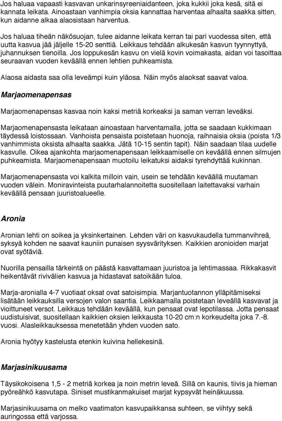 Jos haluaa tiheän näkösuojan, tulee aidanne leikata kerran tai pari vuodessa siten, että uutta kasvua jää jäljelle 15-20 senttiä. Leikkaus tehdään alkukesän kasvun tyynnyttyä, juhannuksen tienoilla.