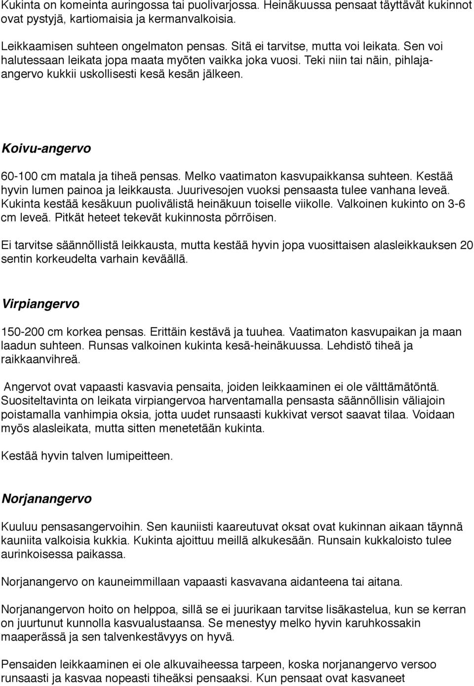 Koivu-angervo 60-100 cm matala ja tiheä pensas. Melko vaatimaton kasvupaikkansa suhteen. Kestää hyvin lumen painoa ja leikkausta. Juurivesojen vuoksi pensaasta tulee vanhana leveä.