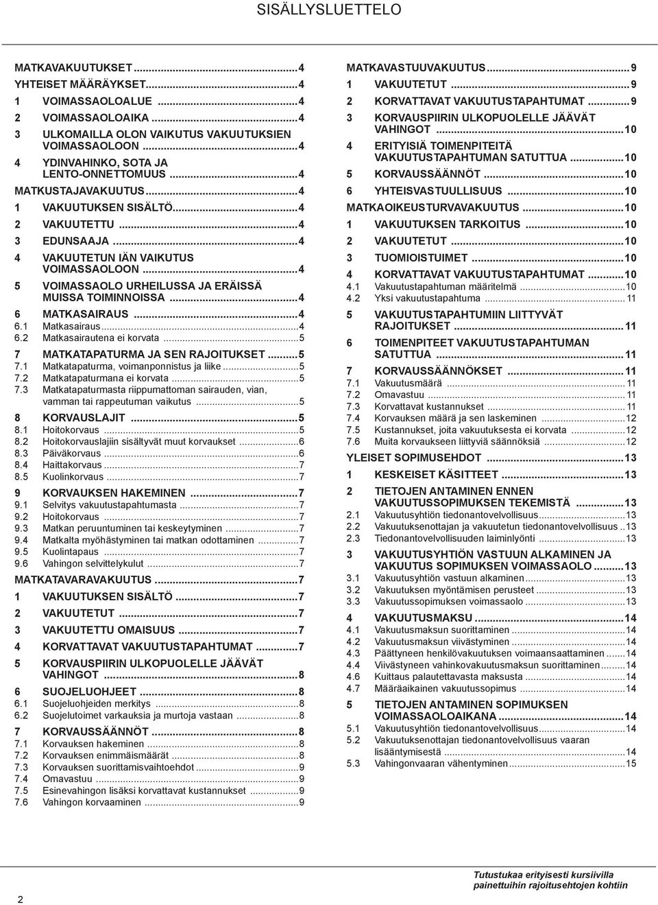 ..4 5 VOIMASSAOLO URHEILUSSA JA ERÄISSÄ MUISSA TOIMINNOISSA...4 6 MATKASAIRAUS...4 6.1 Matkasairaus...4 6.2 Matkasairautena ei korvata...5 7 MATKATAPATURMA JA SEN RAJOITUKSET...5 7.1 Matkatapaturma, voimanponnistus ja liike.