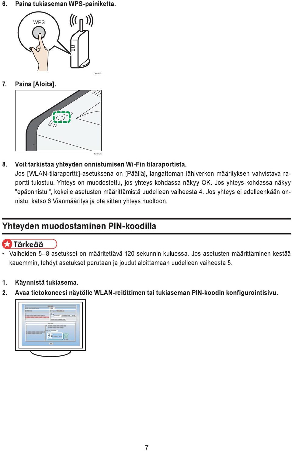 Jos yhteys-kohdassa näkyy "epäonnistui", kokeile asetusten määrittämistä uudelleen vaiheesta 4. Jos yhteys ei edelleenkään onnistu, katso 6 Vianmääritys ja ota sitten yhteys huoltoon.