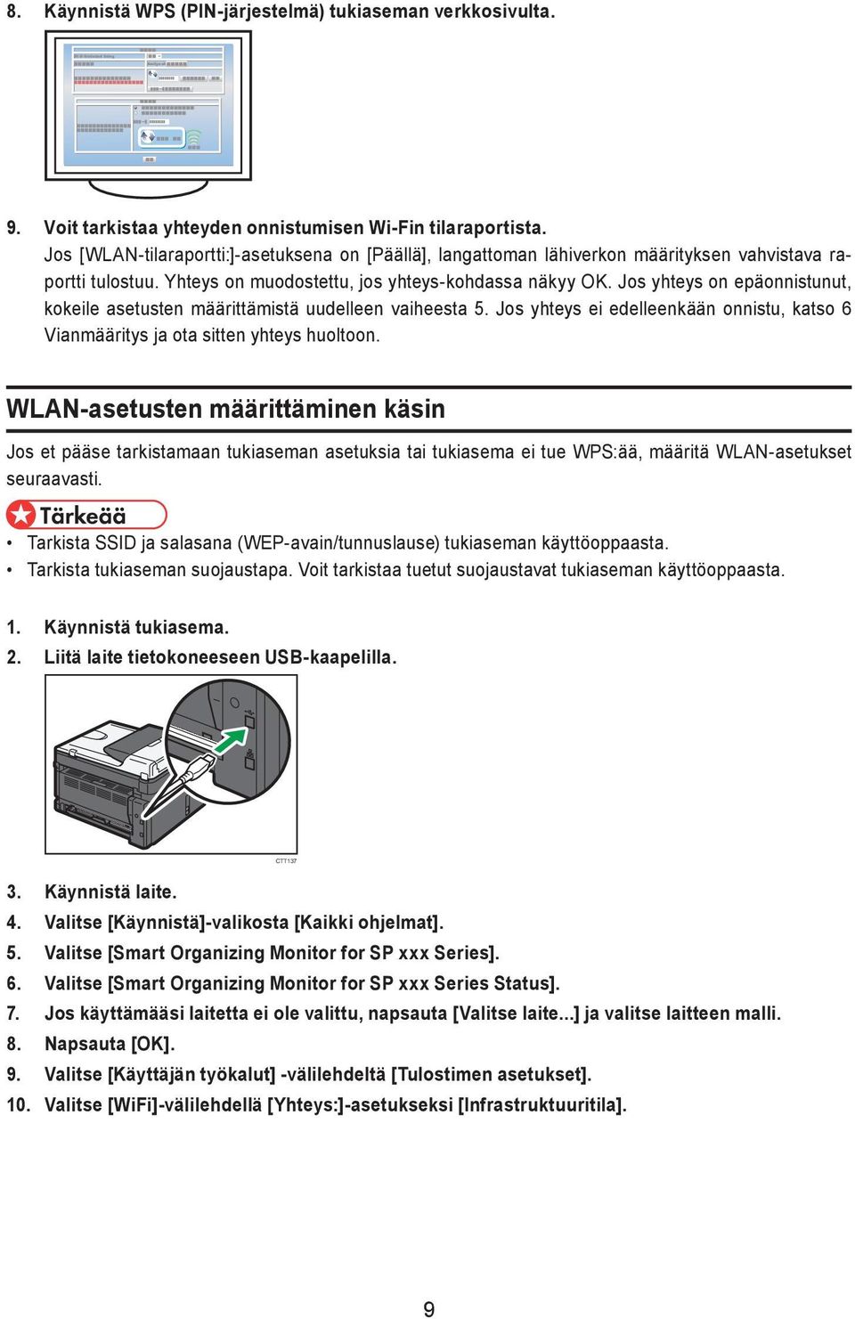 Jos yhteys on epäonnistunut, kokeile asetusten määrittämistä uudelleen vaiheesta 5. Jos yhteys ei edelleenkään onnistu, katso 6 Vianmääritys ja ota sitten yhteys huoltoon.