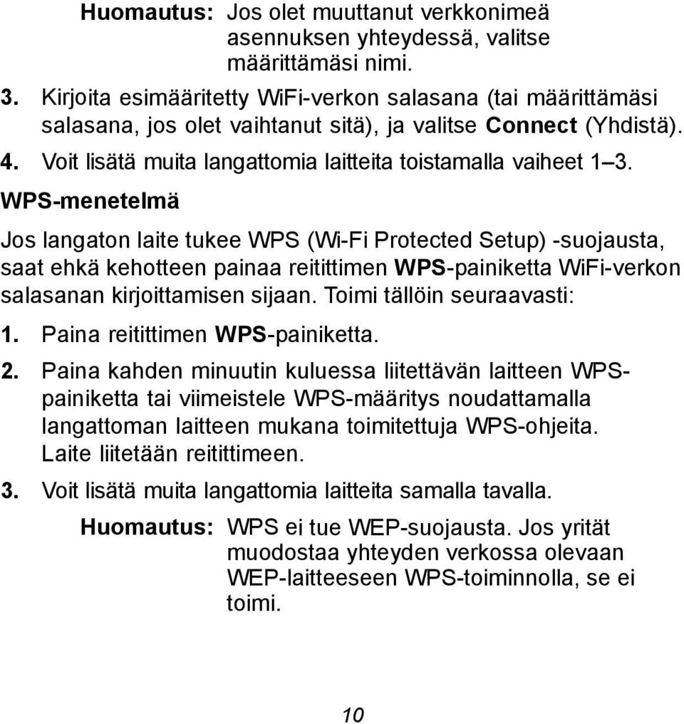 WPS-menetelmä Jos langaton laite tukee WPS (Wi-Fi Protected Setup) -suojausta, saat ehkä kehotteen painaa reitittimen WPS-painiketta WiFi-verkon salasanan kirjoittamisen sijaan.