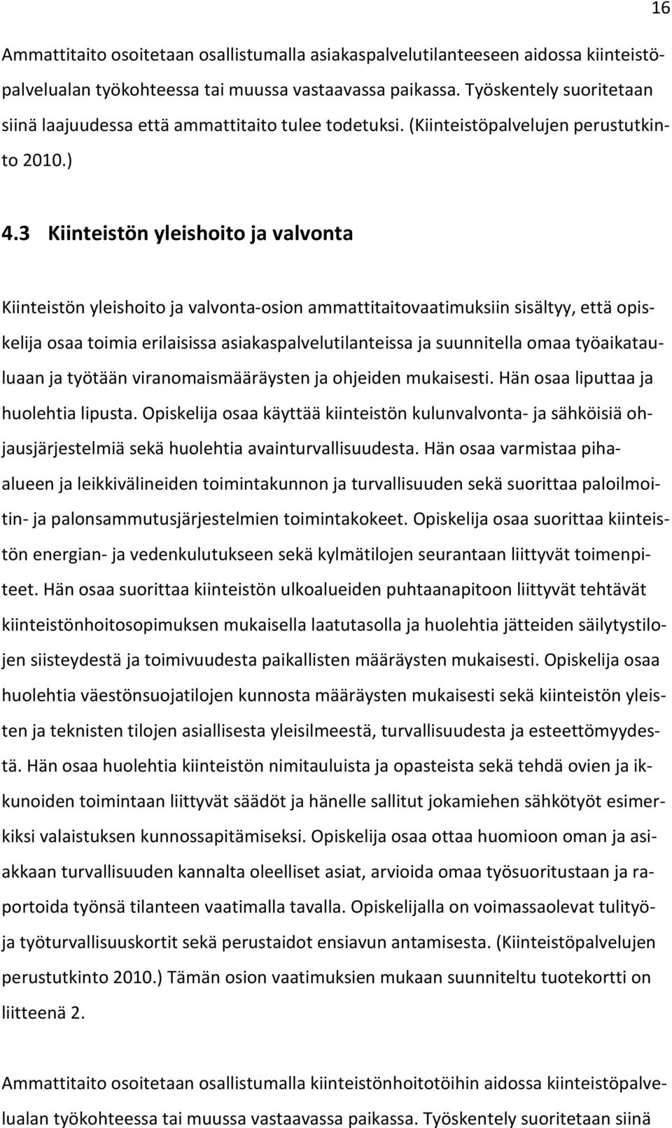 3 Kiinteistön yleishoito ja valvonta Kiinteistön yleishoito ja valvonta-osion ammattitaitovaatimuksiin sisältyy, että opiskelija osaa toimia erilaisissa asiakaspalvelutilanteissa ja suunnitella omaa