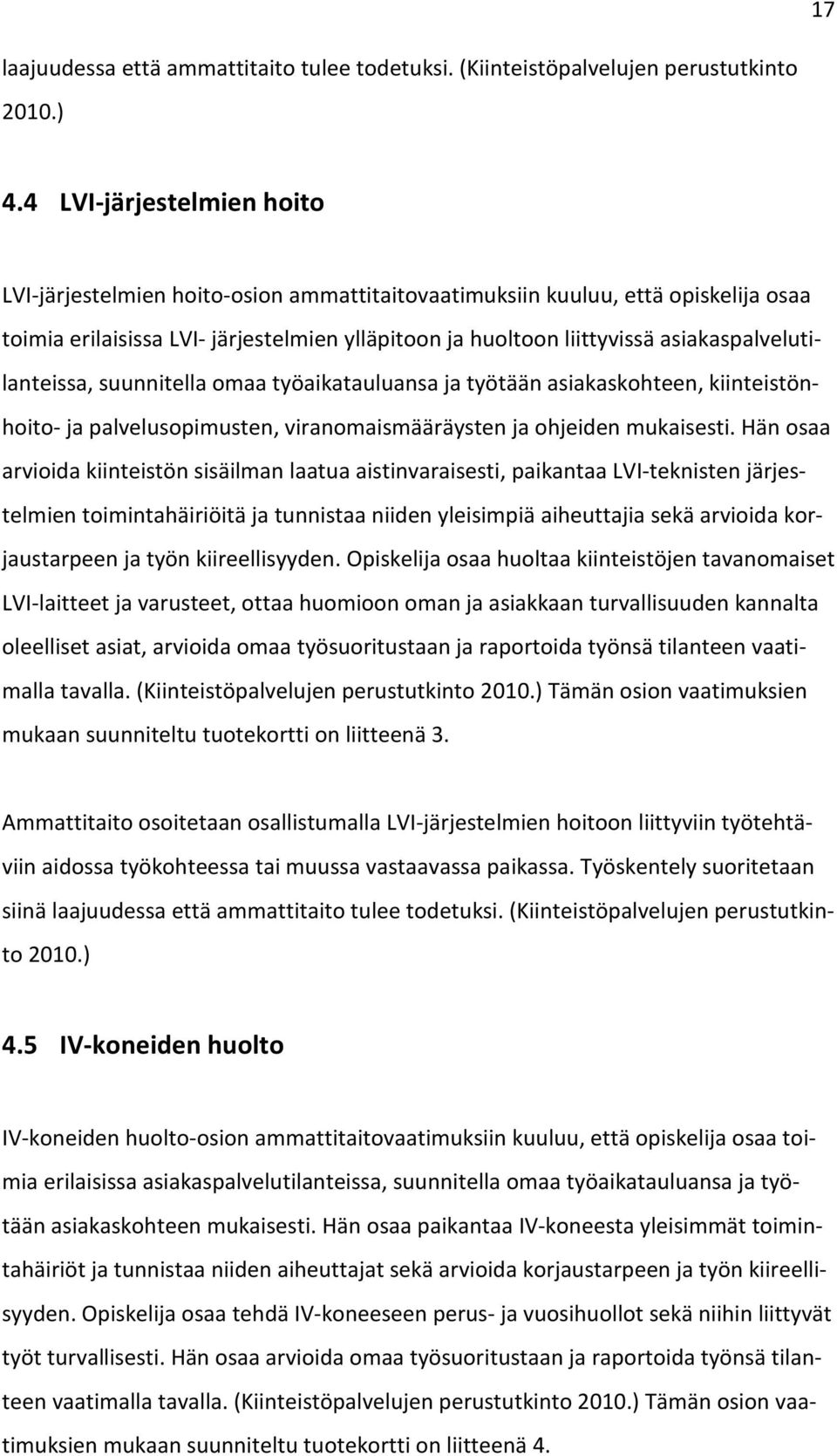 asiakaspalvelutilanteissa, suunnitella omaa työaikatauluansa ja työtään asiakaskohteen, kiinteistönhoito- ja palvelusopimusten, viranomaismääräysten ja ohjeiden mukaisesti.