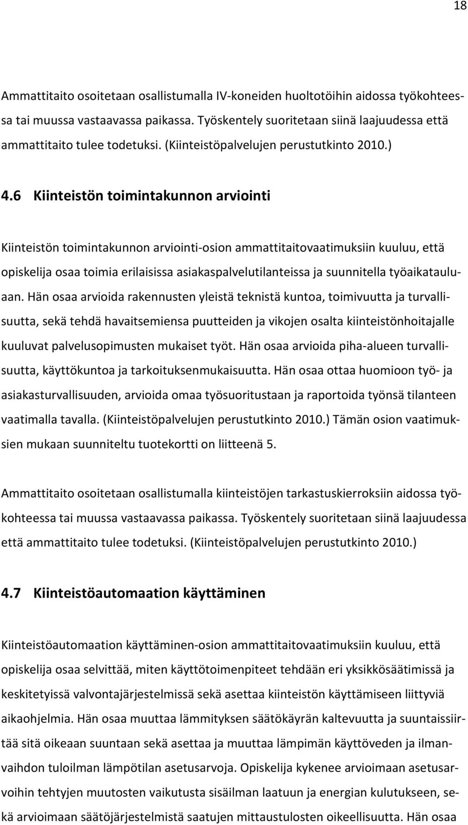 6 Kiinteistön toimintakunnon arviointi Kiinteistön toimintakunnon arviointi-osion ammattitaitovaatimuksiin kuuluu, että opiskelija osaa toimia erilaisissa asiakaspalvelutilanteissa ja suunnitella