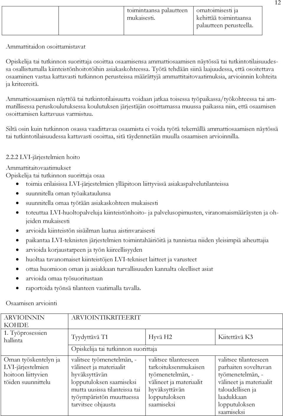 Työtä tehdään siinä laajuudessa, että osoitettava osaaminen vastaa kattavasti tutkinnon perusteissa määrättyjä ammattitaitovaatimuksia, arvioinnin kohteita ja kriteereitä.