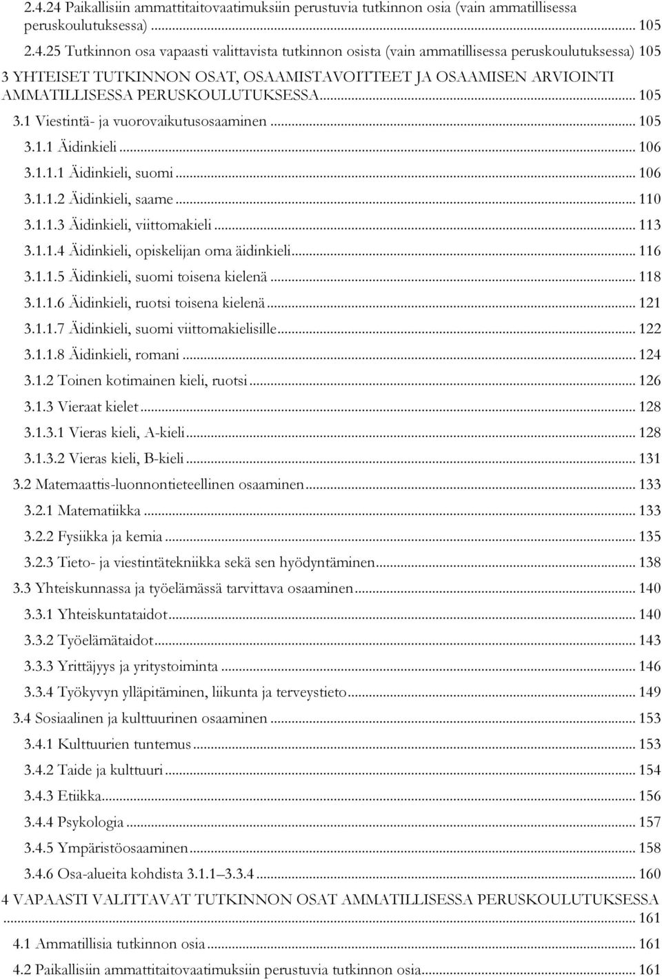 .. 106 3.1.1.1 Äidinkieli, suomi... 106 3.1.1.2 Äidinkieli, saame... 110 3.1.1.3 Äidinkieli, viittomakieli... 113 3.1.1.4 Äidinkieli, opiskelijan oma äidinkieli... 116 3.1.1.5 Äidinkieli, suomi toisena kielenä.