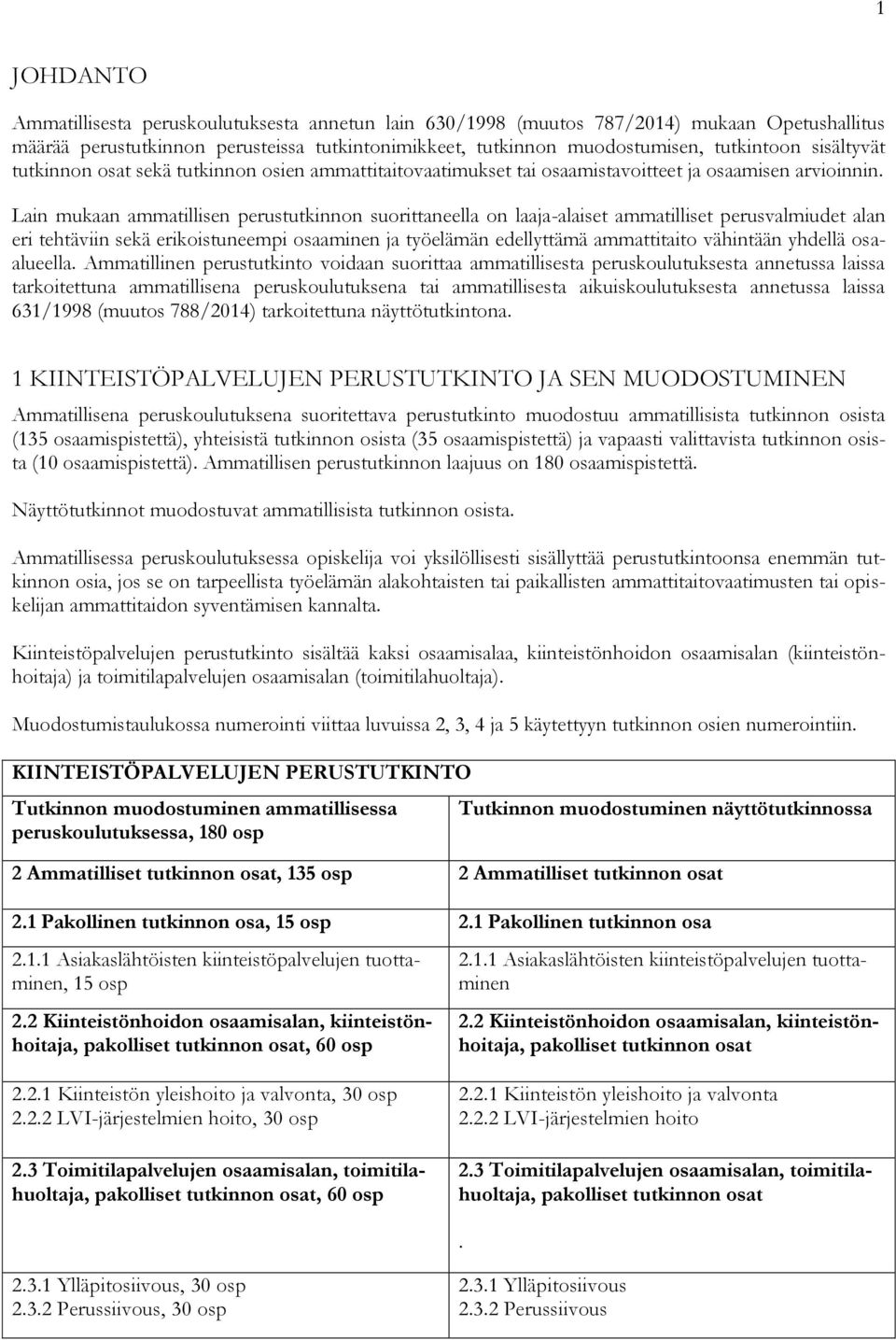 Lain mukaan ammatillisen perustutkinnon suorittaneella on laaja-alaiset ammatilliset perusvalmiudet alan eri tehtäviin sekä erikoistuneempi osaaminen ja työelämän edellyttämä ammattitaito vähintään