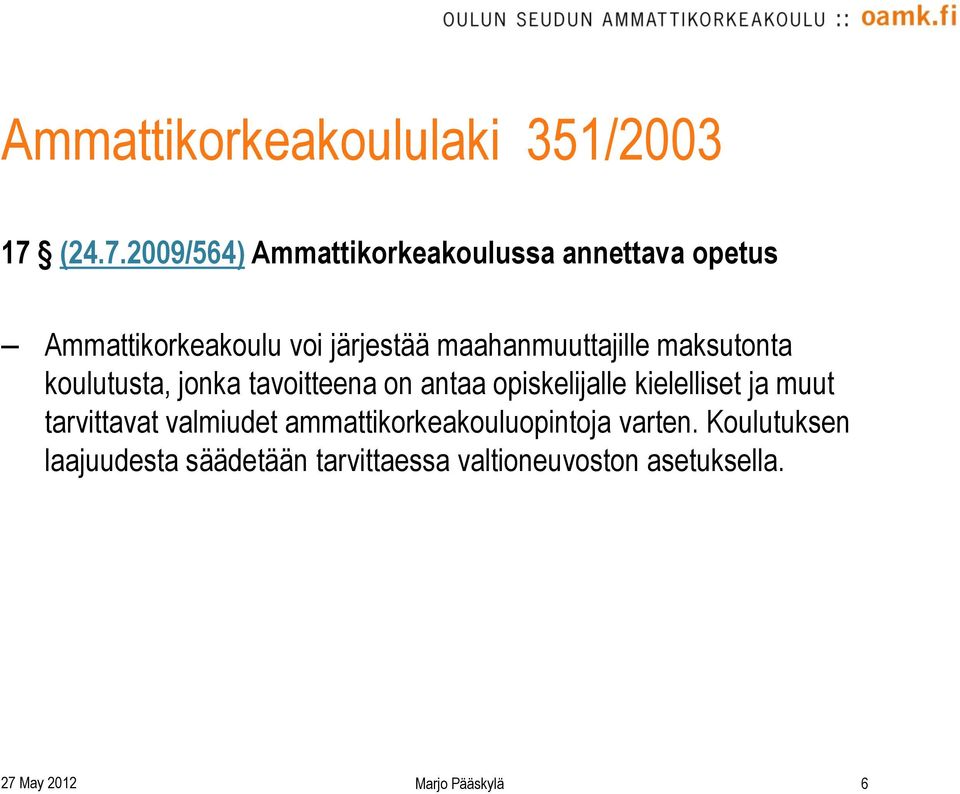 2009/564) Ammattikorkeakoulussa annettava opetus Ammattikorkeakoulu voi järjestää