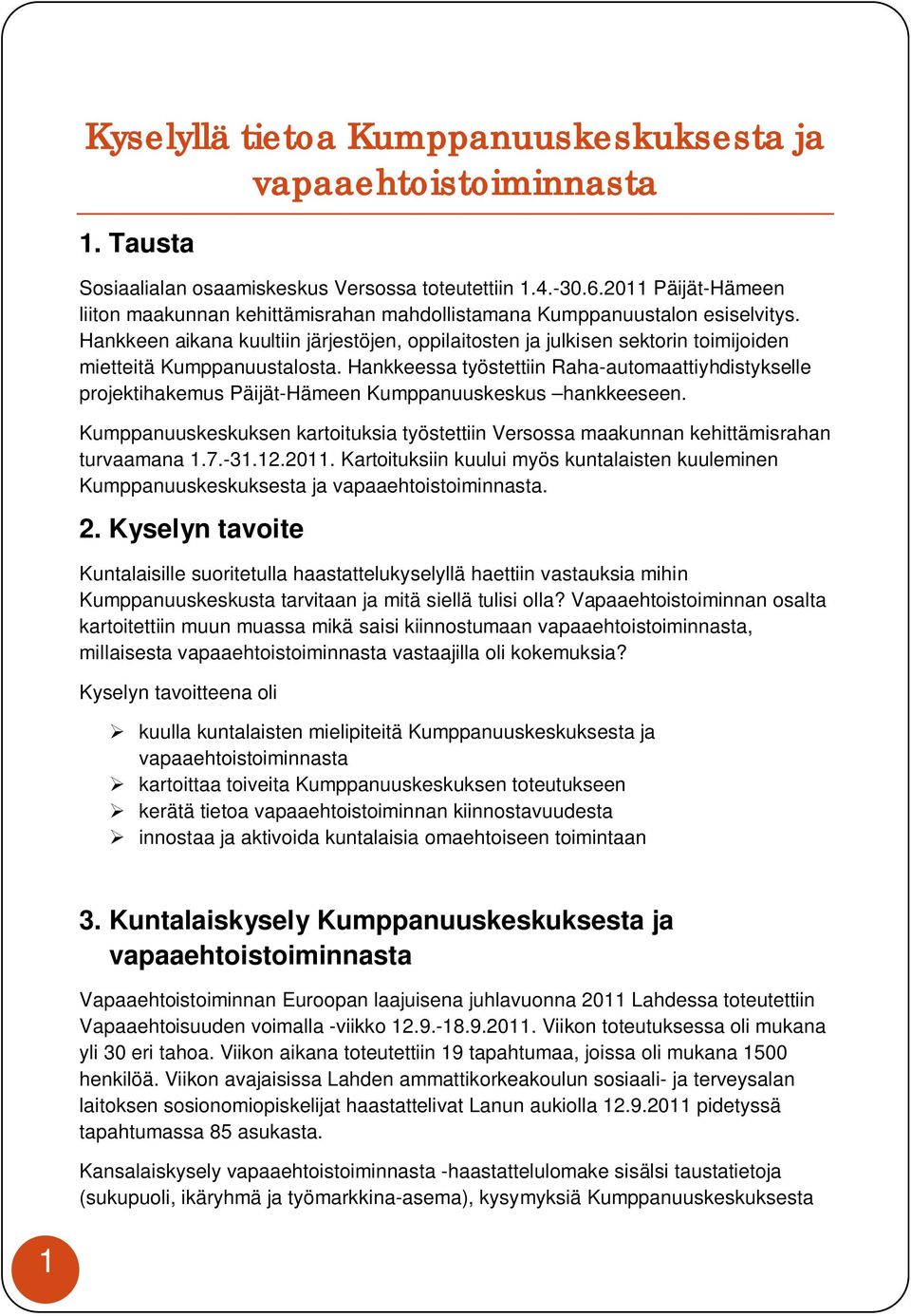 Hankkeen aikana kuultiin järjestöjen, oppilaitosten ja julkisen sektorin toimijoiden mietteitä Kumppanuustalosta.