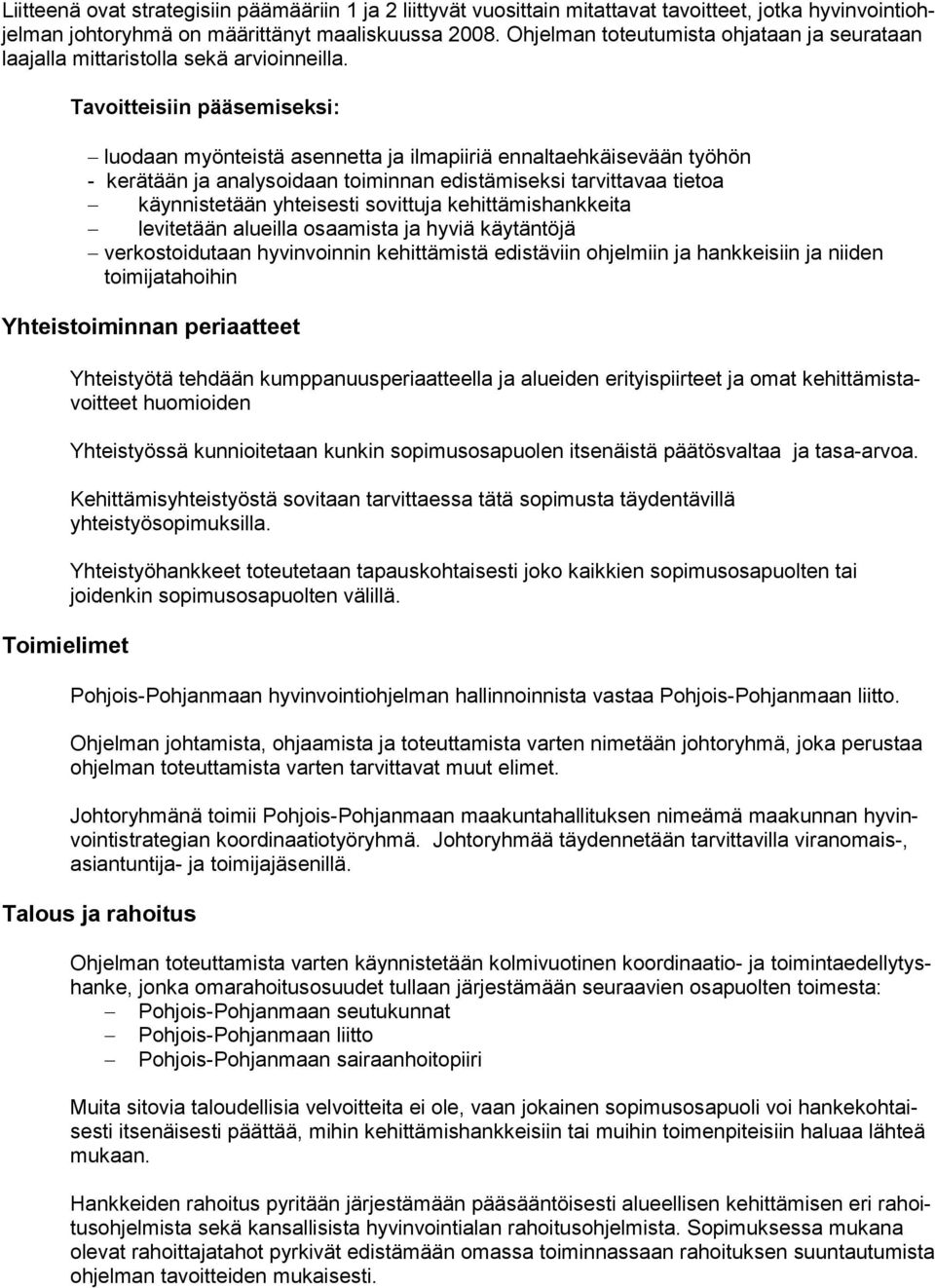 Tavoitteisiin pääsemiseksi: luodaan myönteistä asennetta ja ilmapiiriä ennaltaehkäisevään työhön - kerätään ja analysoidaan toiminnan edistämiseksi tarvittavaa tietoa käynnistetään yhteisesti