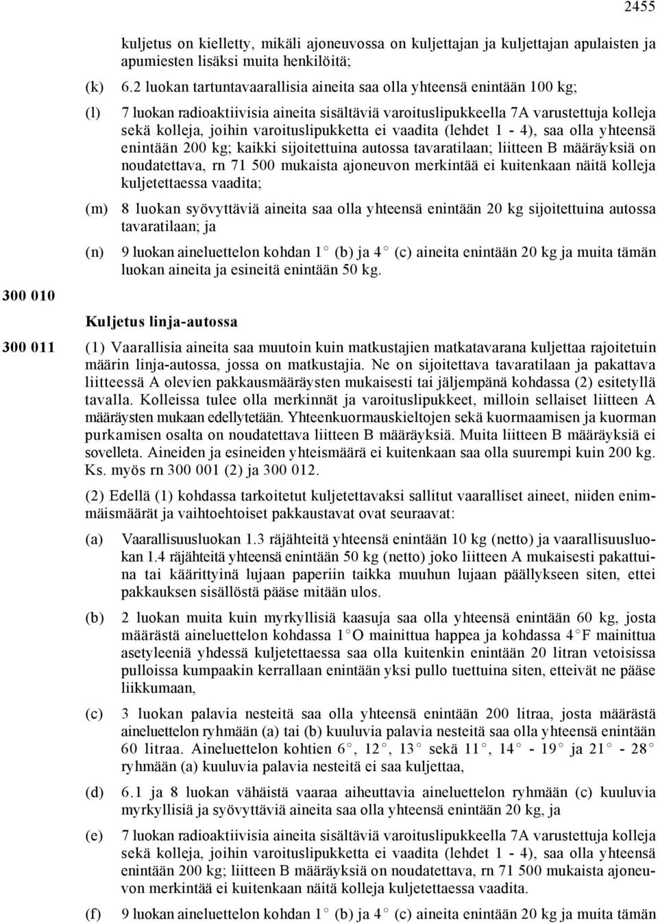 autossa tavaratilaan; liitteen B määräyksiä on noudatettava, rn 71 500 mukaista ajoneuvon merkintää ei kuitenkaan näitä kolleja kuljetettaessa vaadita; 8 luokan syövyttäviä aineita saa olla yhteensä