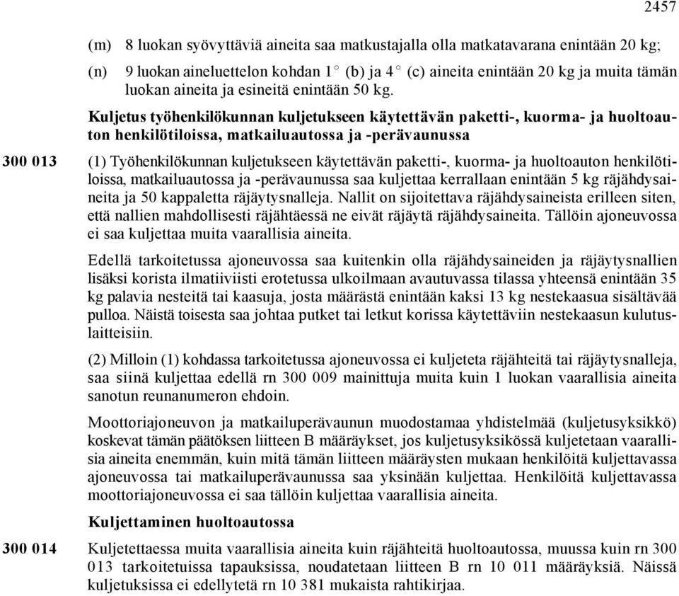 henkilötiloissa, matkailuautossa ja -perävaunussa saa kuljettaa kerrallaan enintään 5 kg räjähdysaineita ja 50 kappaletta räjäytysnalleja.