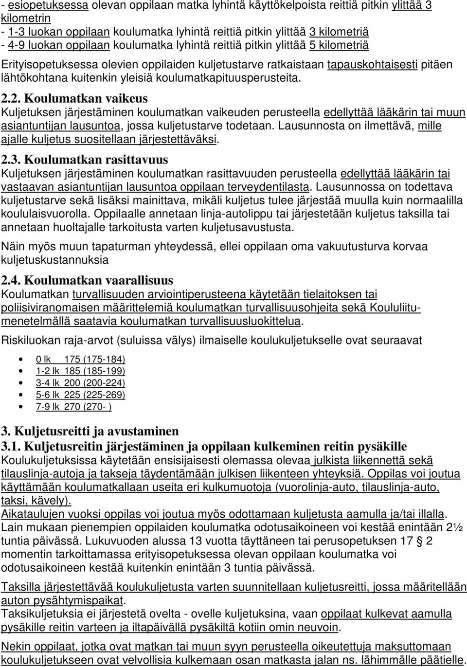 koulumatkapituusperusteita. 2.2. Koulumatkan vaikeus Kuljetuksen järjestäminen koulumatkan vaikeuden perusteella edellyttää lääkärin tai muun asiantuntijan lausuntoa, jossa kuljetustarve todetaan.