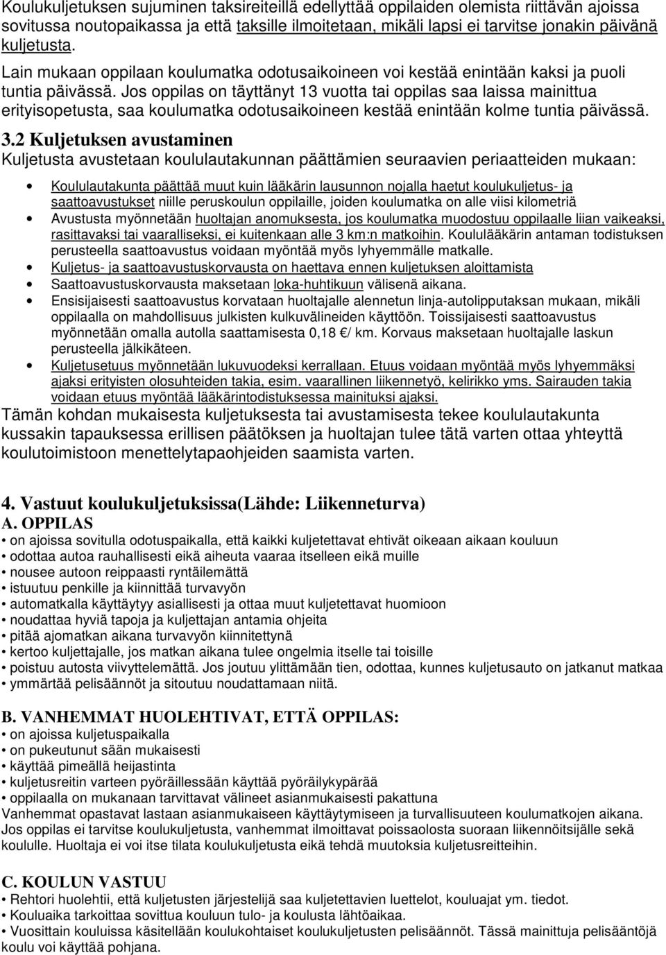 Jos oppilas on täyttänyt 13 vuotta tai oppilas saa laissa mainittua erityisopetusta, saa koulumatka odotusaikoineen kestää enintään kolme tuntia päivässä. 3.